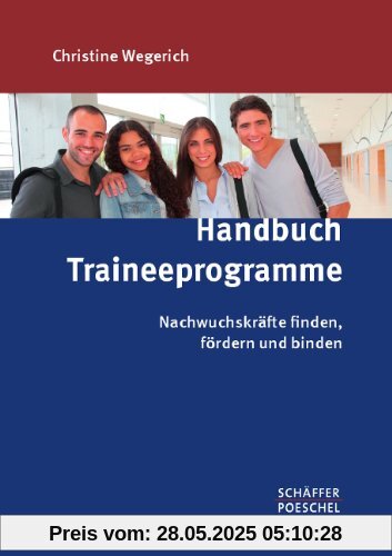 Handbuch Traineeprogramme: Nachwuchskräfte finden, fördern und binden Handbuch Traineeprogramme: Nachwuchskräfte finden, fördern und binden