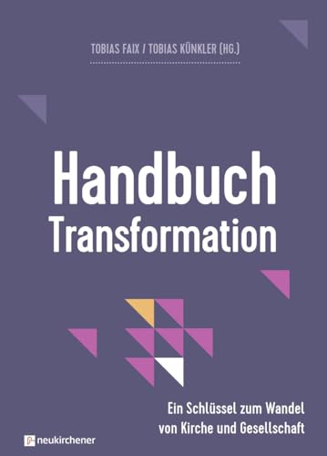 Handbuch Transformation: Ein Schlüssel zum Wandel von Kirche und Gesellschaft (Interdisziplinäre Studien zur Transformation) von Neukirchener Aussaat / Neukirchener Verlag