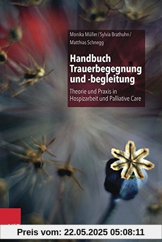 Handbuch Trauerbegegnung und -begleitung: Theorie und Praxis in Hospizarbeit und Palliative Care