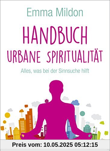 Handbuch Urbane Spiritualität: Alles,was bei der Sinnsuche hilft Handbuch Urbane Spiritualität: Alles,was bei der Sinnsuche hilft