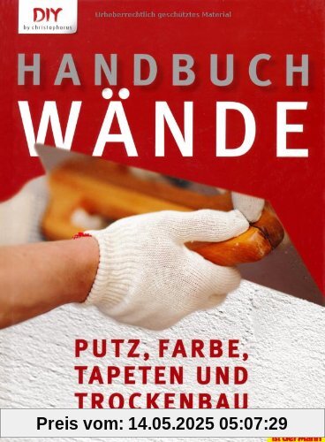 Handbuch Wände: Putz, Farbe, Tapeten und Trockenbau