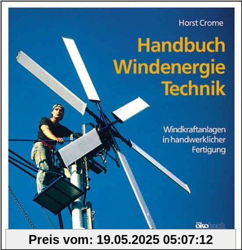 Handbuch Windenergie-Technik. Windkraftanlagen in handwerklicher Fertigung. Handbuch Windenergie-Technik. Windkraftanlagen in handwerklicher Fertigung.