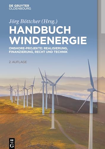Handbuch Windenergie: Onshore-Projekte: Realisierung, Finanzierung, Recht und Technik