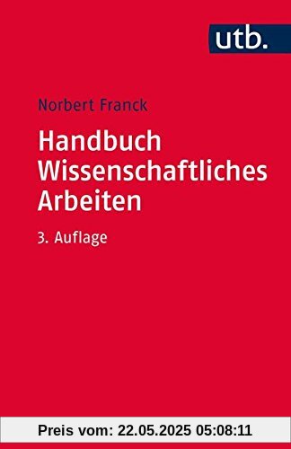 Handbuch Wissenschaftliches Arbeiten: Was man für ein erfolgreiches Studium wissen und können muss