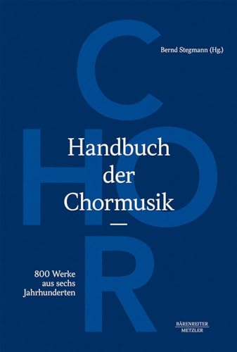Handbuch der Chormusik: 800 Werke aus sechs Jahrhunderten von J.B. Metzler