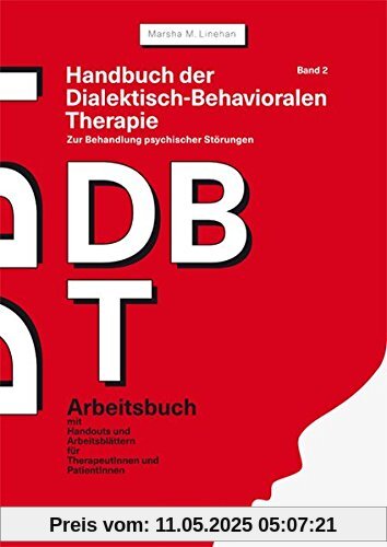 Handbuch der Dialektisch-Behavioralen Therapie (DBT) Bd. 2: Arbeitsbuch: Arbeitsbuchmit Handouts und Arbeitsblättern