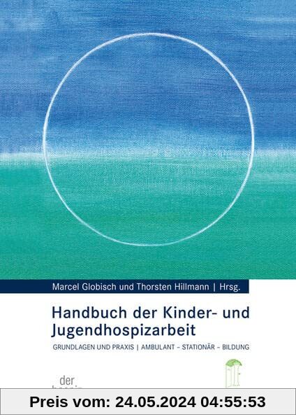 Handbuch der Kinder- und Jugendhospizarbeit: Grundlagen und Praxis ambulant - stationär - Bildung