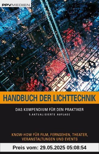 Handbuch der Lichttechnik: Das Kompendium für den Praktiker. Know-How für Film, Fernsehen, Theater, Veranstaltungen und Events Handbuch der Lichttechnik: Das Kompendium für den Praktiker. Know-How für Film, Fernsehen, Theater, Veranstaltungen und Events