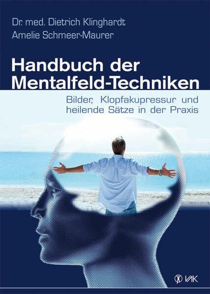 Handbuch der Mentalfeld-Techniken: Bilder, Klopfakupressur und heilende Sätze in der Praxis Handbuch der Mentalfeld-Techniken: Bilder, Klopfakupressur und heilende Sätze in der Praxis