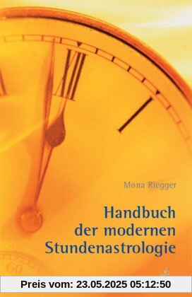 Handbuch der Modernen Stundenastrologie: Fragen, Begegnungen, günstige Termine Handbuch der Modernen Stundenastrologie: Fragen, Begegnungen, günstige Termine