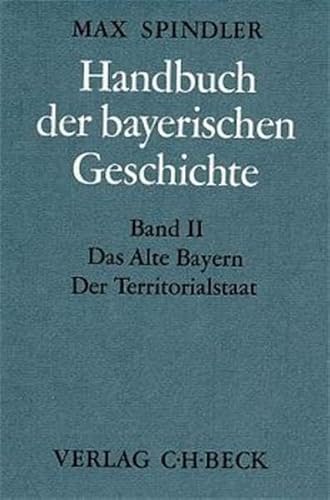 Handbuch der bayerischen Geschichte Bd. II: Das Alte Bayern. Der Territorialstaat vom Ausgang des 12. Jahrhunderts bis zum Ausgang des 18. Jahrhunderts