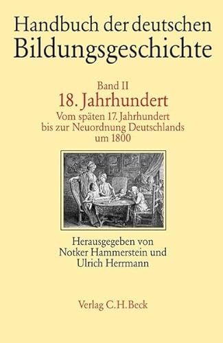 Handbuch der deutschen Bildungsgeschichte; Band 2; 18. Jahrhundert: Vom späten 17. Jahrhundert bis zur Neuordnung Deutschlands um 1800