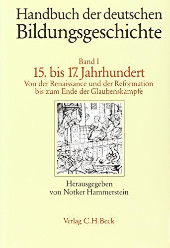 Handbuch der deutschen Bildungsgeschichte, in 6 Bdn., Bd.1, 15. bis 17. Jahrhundert: Von der Renaissance und der Reformation bis zum Ende der Glaubenskämpfe von C.H.Beck
