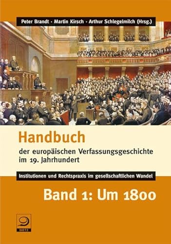 Handbuch der europäischen Verfassungsgeschichte im 19. Jahrhundert - Institutionen und Rechtspraxis im gesellschaftlichen Wandel: Band 1: Um 1800: ... im gesellschaftlichen Wandel. Band 1: Um 1800 Handbuch der europäischen Verfassungsgeschichte im 19. Jahrhundert - Institutionen und Rechtspraxis im gesellschaftlichen Wandel: Band 1: Um 1800: ... im gesellschaftlichen Wandel. Band 1: Um 1800