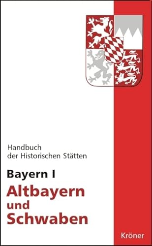 Handbuch der historischen Stätten Deutschlands / Bayern I: Altbayern und Schwaben von Kröner