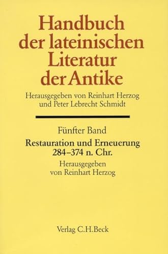 Handbuch der lateinischen Literatur der Antike Bd. 5: Restauration und Erneuerung. Die lateinische Literatur von 284 bis 374 n.Chr. Handbuch der lateinischen Literatur der Antike Bd. 5: Restauration und Erneuerung. Die lateinische Literatur von 284 bis 374 n.Chr.