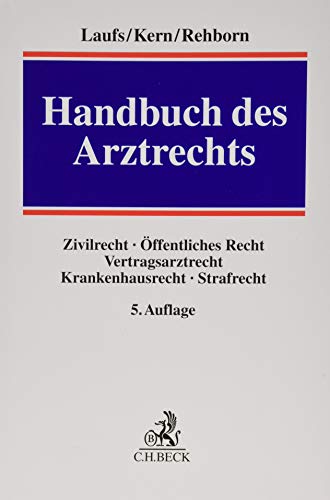 Handbuch des Arztrechts: Zivilrecht, Öffentliches Recht, Vertragsarztrecht, Krankenhausrecht, Strafrecht. Mit Rechtsprechungsübersicht in Leitsätzen zum Download