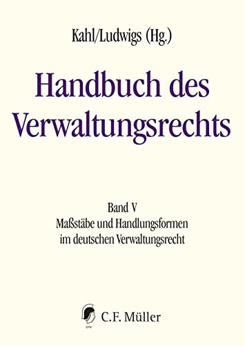Handbuch des Verwaltungsrechts: Band V: Maßstäbe und Handlungsformen im deutschen Verwaltungsrecht Handbuch des Verwaltungsrechts: Band V: Maßstäbe und Handlungsformen im deutschen Verwaltungsrecht