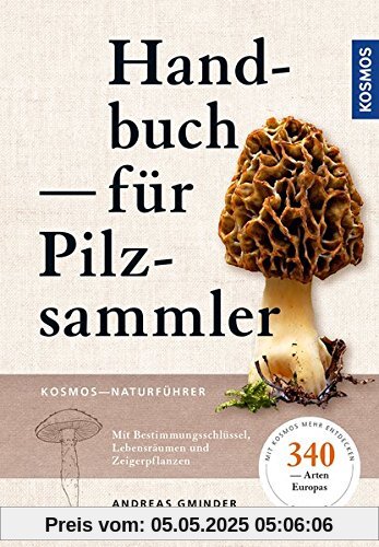 Handbuch für Pilzsammler: 340 Arten Mitteleuropas sicher bestimmen Extra: Mit ausgewählten Rezepten zu den beliebtesten Speisepilzen