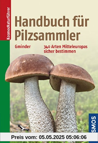 Handbuch für Pilzsammler: 340 Arten Mitteleuropas sicher bestimmen Extra: Mit ausgewählten Rezepten zu den beliebtesten Speisepilzen