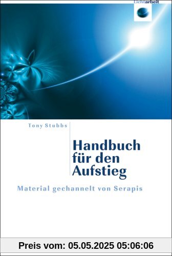 Handbuch für den Aufstieg: Material gechannelt von Serapis