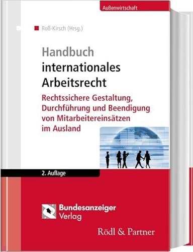 Handbuch internationales Arbeitsrecht: Rechtssichere Gestaltung, Durchführung und Beendigung von Mitarbeitereinsätzen im Ausland