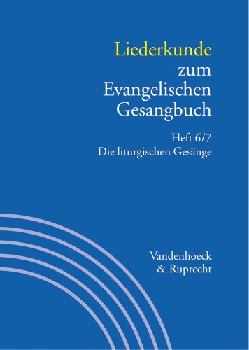 Handbuch zum Evangelischen Gesangbuch: Liederkunde zum Evangelischen Gesangbuch: Bd. 3/6/7: Die Liturgischen Gesänge Handbuch zum Evangelischen Gesangbuch: Liederkunde zum Evangelischen Gesangbuch: Bd. 3/6/7: Die Liturgischen Gesänge