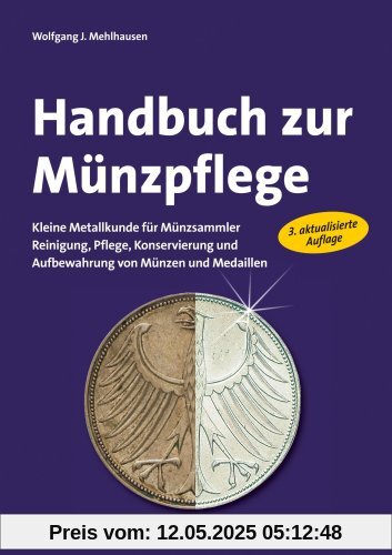 Handbuch zur Münzpflege: Kleine Metallkunde für Münzsammler. Reinigung, Pflege, Konservierung und Aufbewahrung von Münzen und Medaillen