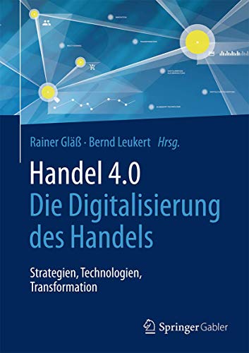 Handel 4.0: Die Digitalisierung des Handels - Strategien, Technologien, Transformation