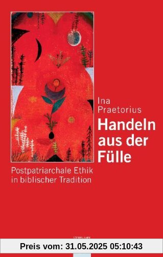 Handeln aus der Fülle: Postpatriarchale Ethik in biblischer Tradition: Postpatriachale Ethik in biblischer Tradition