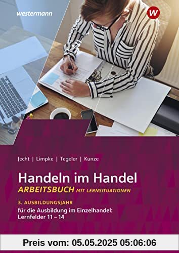 Handeln im Handel: 3. Ausbildungsjahr im Einzelhandel: Lernfelder 11 bis 14 Arbeitsbuch Handeln im Handel: 3. Ausbildungsjahr im Einzelhandel: Lernfelder 11 bis 14 Arbeitsbuch
