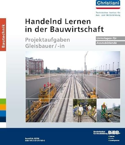 Handelnd Lernen in der Bauwirtschaft - Projektaufgaben Gleisbauer/-in: Unterlagen für Auszubildende von Christiani