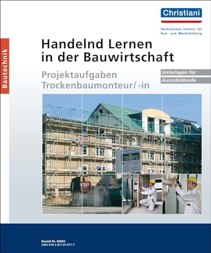 Handelnd Lernen in der Bauwirtschaft - Projektaufgaben Trockenbaumonteur/-in: Unterlagen für Auszubildende von Christiani