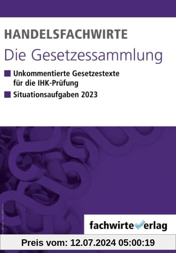 Handelsfachwirte - Die Gesetzessammlung: Unkommentierte Gesetzestexte für die IHK-Prüfungen 2023