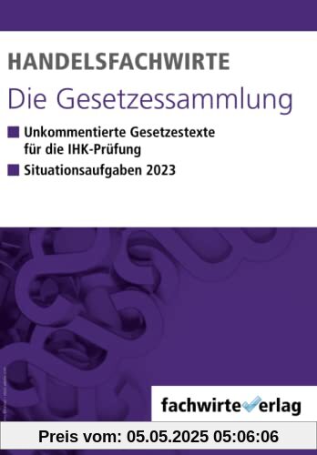 Handelsfachwirte - Die Gesetzessammlung: Unkommentierte Gesetzestexte für die IHK-Prüfungen 2023 Handelsfachwirte - Die Gesetzessammlung: Unkommentierte Gesetzestexte für die IHK-Prüfungen 2023