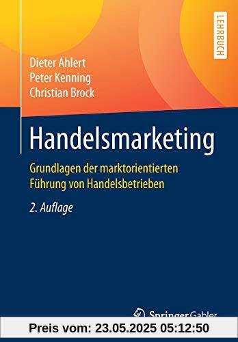 Handelsmarketing: Grundlagen der marktorientierten Führung von Handelsbetrieben Handelsmarketing: Grundlagen der marktorientierten Führung von Handelsbetrieben