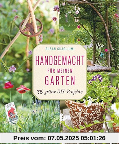 Handgemacht für meinen Garten: 75 grüne DIY-Projekte