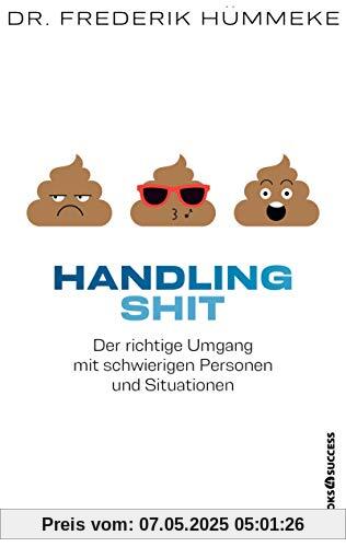 Handling Shit: Der richtige Umgang mit schwierigen Personen und Situationen Handling Shit: Der richtige Umgang mit schwierigen Personen und Situationen