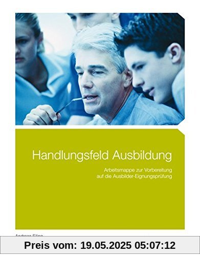 Handlungsfeld Ausbildung: Arbeitsmappe zur Vorbereitung auf die Ausbildereignungsprüfung