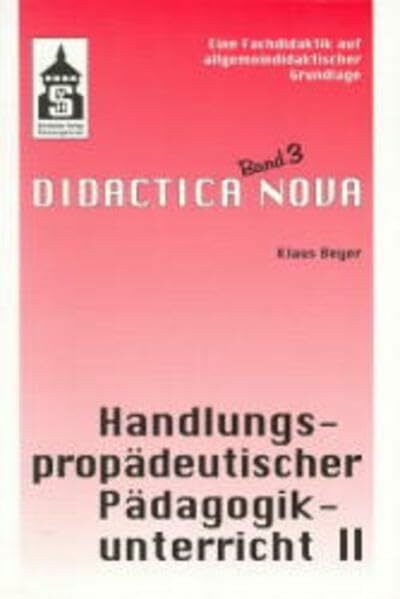 Handlungspropädeutischer Pädagogikunterricht, Bd.2, Inhalte, Arbeitsformen, Sozialformen (Dida... Handlungspropädeutischer Pädagogikunterricht, Bd.2, Inhalte, Arbeitsformen, Sozialformen (Dida...