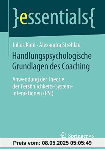 Handlungspsychologische Grundlagen des Coaching: Anwendung der Theorie der Persönlichkeits-System-Interaktionen (PSI) (essentials)