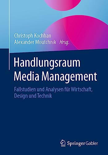Handlungsraum Media Management: Fallstudien und Analysen für Wirtschaft, Design und Technik von Springer Gabler