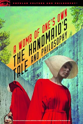 Handmaid's Tale and Philosophy: A Womb of One's Own (Popular Culture and Philosophy, 123, Band 123)