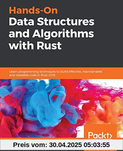 Hands-On Data Structures and Algorithms with Rust: Learn programming techniques to build effective, maintainable, and readable code in Rust 2018 (English Edition)
