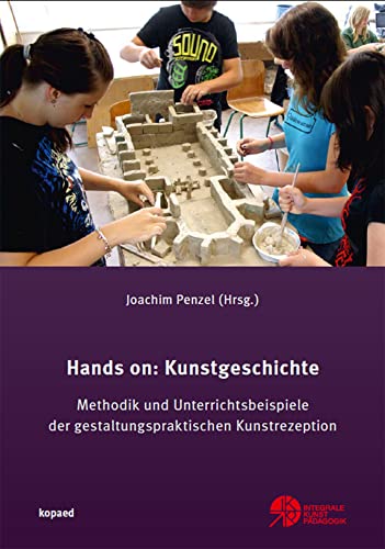 Hands on: Kunstgeschichte: Methodik und Unterrichtsbeispiele der gestaltungspraktischen Kunstrezeption von Kopd Verlag