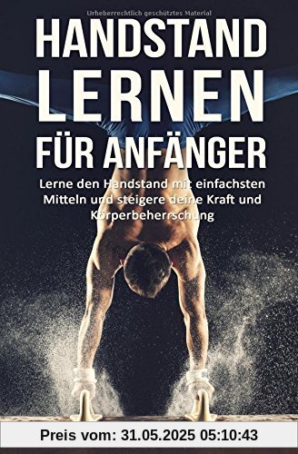 Handstand lernen für Anfänger: Lerne den Handstand mit einfachsten Mitteln und steigere deine Kraft und Körperbeherrschung.