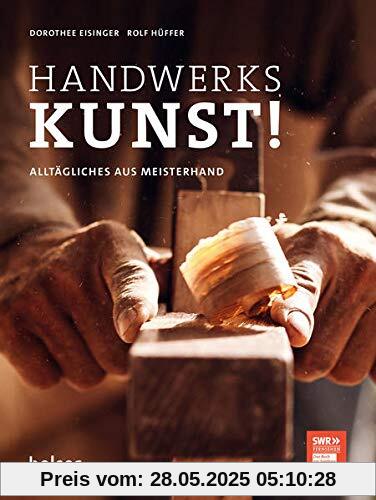 Handwerkskunst!: Alltägliches aus Meisterhand