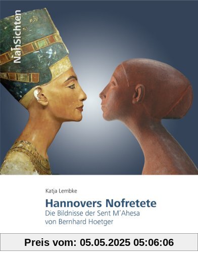 Hannovers Nofretete: Die Bildnisse der Sent M'Ahesa von Bernhard Hoetger (NahSichten)