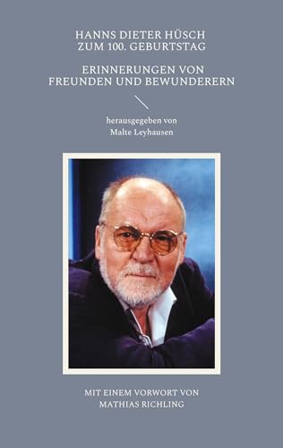 Hanns Dieter Hüsch zum 100. Geburtstag: Erinnerungen von Freunden und Bewunderern. Mit einem Vorwort von Mathias Richling von BoD – Books on Demand