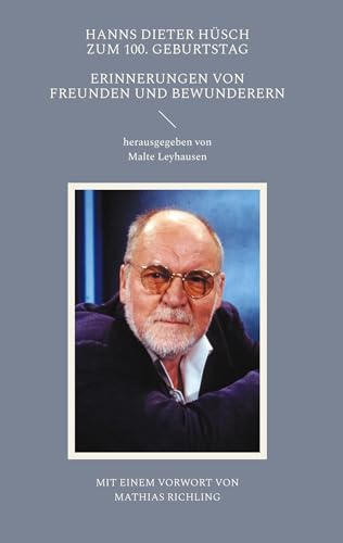 Hanns Dieter Hüsch zum 100. Geburtstag: Erinnerungen von Freunden und Bewunderern. Mit einem Vorwort von Mathias Richling von BoD – Books on Demand